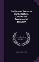 Outlines of Lectures On the Nature, Causes and Treatment of Insanity 1357740131 Book Cover