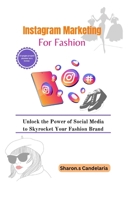 Instagram Marketing for Fashion: Unlock the Power of Social Media to Skyrocket Your Fashion Brand B0CC7QS54V Book Cover