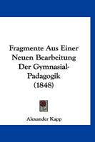 Fragmente Aus Einer Neuen Bearbeitung Der Gymnasial-Padagogik (1848) 1160094470 Book Cover