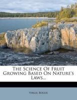 The Science of Fruit Growing Based on Nature's Laws .. 1174930330 Book Cover