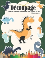 Découpage Dinosaures: Cahier de Coloriage et Découpage Pour enfants 3-5 ans: Livre d'activités amusant pour les enfants pour leur apprendre à ... et colorier les dinosaures B088N3YB5N Book Cover