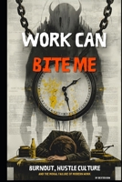 Work Can Bite Me: Burnout, Hustle Culture, and the Moral Failure of Modern Work B0GNMHCMTL Book Cover