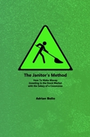 The Janitor's Method: How To Make Money Investing in the Stock Market with the Salary of a Commoner B093RZJKGS Book Cover