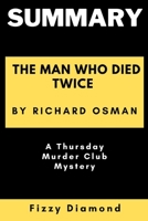 SUMMARY OF THE MAN WHO DIED TWICE BY RICHARD OSMAN: A Thursday Murder Club Mystery B09TGGT4NZ Book Cover