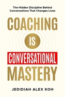 Coaching is Conversational Mastery: The Hidden Discipline Behind Conversations That Changes Lives B0GRG3P16P Book Cover