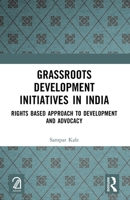 Grassroots Development Initiatives in India: Rights Based Approach to Development and Advocacy 1032666595 Book Cover