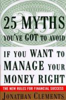 25 MYTHS YOU'VE GOT TO AVOID--IF YOU WANT TO MANAGE YOUR MONEY RIGHT: The New Rules for Financial Success 0684839822 Book Cover