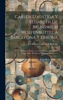 Carlos D'austria Y Elisabeth De Brunswich Wolfenbüttel a Barcelona Y Girona: (Musiques, Festes, Càrrechs Palatins, Defensa De L'emperador, Religiostat D'aquests Monarques) 1020352027 Book Cover