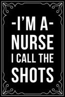 I'M A NURSE I CALL THE SHOTS: This 6"X9" blank line journal makes a great gift idea for any nurse or nursing student. 1670877752 Book Cover