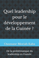Quel leadership pour le développement de la Guinée ?: De la problématique du leadership en Guinée. (French Edition) B0CWFCR37P Book Cover