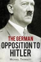The German Opposition to Hitler: The Resistance, the Underground, and Assassination Plots 1909979384 Book Cover