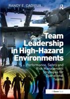 Team Leadership in High-Hazard Environments: Performance, Safety and Risk Management Strategies for Operational Teams 147243353X Book Cover