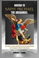 NOVENA TO SAINT MICHAEL THE ARCHANGEL: Nine Days of Prayer and Intercession with Saint Michael the Archangel, Protector of the Church B0FVWQTL53 Book Cover