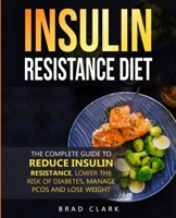 Insulin Resistant Diet: The Complete Guide to Reduce Insulin Resistance, Lower the Risk of Diabetes, Manage PCOS, and Lose Weight B098GKL493 Book Cover