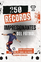 250 Récords Impresionantes del Fútbol: Descubre las Hazañas y Logros más Impactantes del Fútbol Mundial, Fascinante para Aficionados Jóvenes y Adultos B0CQRMKF93 Book Cover