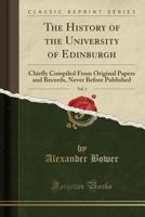 The History of the University of Edinburgh, Vol. 1: Chiefly Compiled from Original Papers and Records, Never Before Published (Classic Reprint) 0259841935 Book Cover