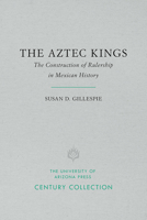 The Aztec Kings: The Construction of Rulership in Mexican History 0816513392 Book Cover