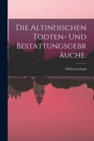 Die Altindischen Todten- und Bestattungsgebräuche. 1018781382 Book Cover