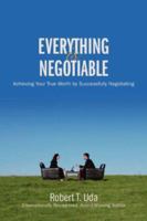 Everything Is Negotiable: Achieving Your True Worth by Successfully Negotiating 0595407293 Book Cover