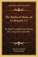 The Works Of Mons. De La Bruyere V1: To Which Is Added The Manner Of Living With Great Men 1430499567 Book Cover