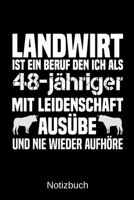 Landwirt ist ein Beruf den ich als 48-j�hriger mit Leidenschaft aus�be und nie wieder aufh�re: A5 Notizbuch f�r alle Landwirte - Liniert 120 Seiten - Geschenk zum Geburtstag - Weihnachten - Vatertag - 1699317569 Book Cover