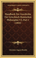 Handbuch Der Geschichte Der Griechisch-Romischen Philosophie V2, Part 1 (1844) 1161003894 Book Cover