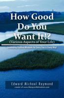 How Good Do You Want It?: Developing Positive Mindsets for Every Day in Every Way 1426967845 Book Cover