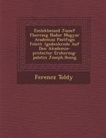 Emlekbeszed Jozsef F�herczeg Nador Magyar Academiai Pastfogo Felett. (gedenkrede Auf Den Akademie-protector Erzherzog-palatin Joseph.)hung 1249961890 Book Cover