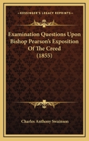 Examination Questions Upon Bishop Pearson's Exposition Of The Creed 1436841089 Book Cover