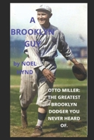 A Brooklyn Guy: Otto Miller: The Greatest Brooklyn Dodger You Never Heard Of B0DS2K1WFR Book Cover