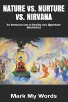 NATURE vs. NURTURE vs. NIRVANA: An Introduction to Reality and Quantum Mechanics 1072671344 Book Cover