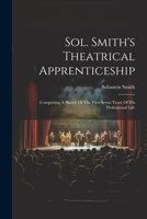 Sol. Smith's Theatrical Apprenticeship: Comprising A Sketch Of The First Seven Years Of His Professional Life 102187292X Book Cover