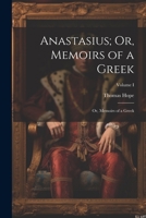 Anastasius; Or, Memoirs of a Greek: Or, Memoirs of a Greek; Volume I 1021984841 Book Cover