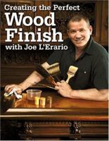 Creating the Perfect Wood Finish With Joe L'Erario 1558707441 Book Cover