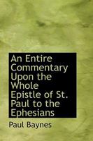 An Entire Commentary Upon the Whole Epistle of St. Paul to the Ephesians 1016476353 Book Cover