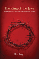 The King of the Jews: 28 Moments with the Son of God 1625644973 Book Cover