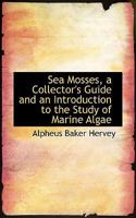 Sea Mosses a Collector's Guide and an Introduction to the Study of Marine Algae 1164926209 Book Cover
