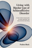 Living with Bipolar Type Of Schizoaffective Disorder: A Clear Evidence Based Guide To Mood, Psychosis, and Daily Emotional Well-being B0GG4T4K93 Book Cover