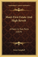 Man's First Estate And High Revolt: A Poem In Two Parts 1104356538 Book Cover