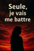 Seule , je vais me battre B0G4GXB17F Book Cover