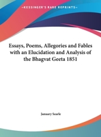 Essays, Poems, Allegories and Fables with an Elucidation and Analysis of the Bhagvat Geeta 1851 1162739320 Book Cover
