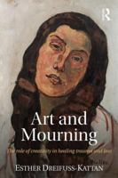 Art and Mourning: The Role of Creativity in Healing Trauma and Loss 1138886939 Book Cover