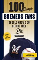 100 Things Brewers Fans Should Know & Do Before They Die 1629375462 Book Cover