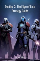 Destiny 2: The Edge of Fate Strategy Guide: Master Gameplay And New Zones B0FNX6PJC5 Book Cover