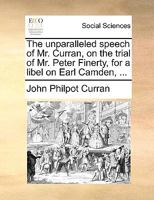 The unparalleled speech of Mr. Curran, on the trial of Mr. Peter Finerty, for a libel on Earl Camden, ... 1170101941 Book Cover