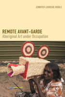 Remote Avant-Garde: Aboriginal Art under Occupation 0822360713 Book Cover