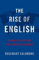 The Rise of English: Global Politics and the Power of Language 0190625619 Book Cover