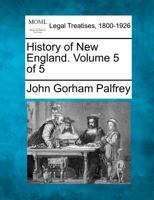 History of New England; Volume 5 1241131074 Book Cover