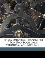 Revista Universal Lisbonense / Por Uma Sociedade Estudiosa, Volumes 12-13 1149781750 Book Cover