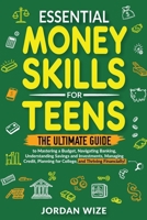 Essential Money Skills for Teens: The Ultimate Guide to Mastering a Budget, Navigating Banking, Understanding Savings and Investments, Managing Credit B0CVPVPZVL Book Cover